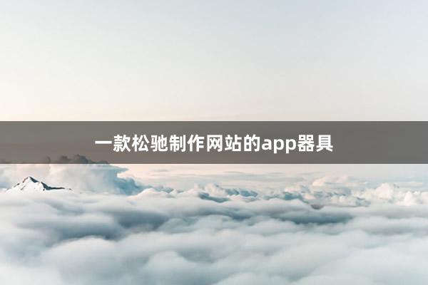 一款松驰制作网站的app器具