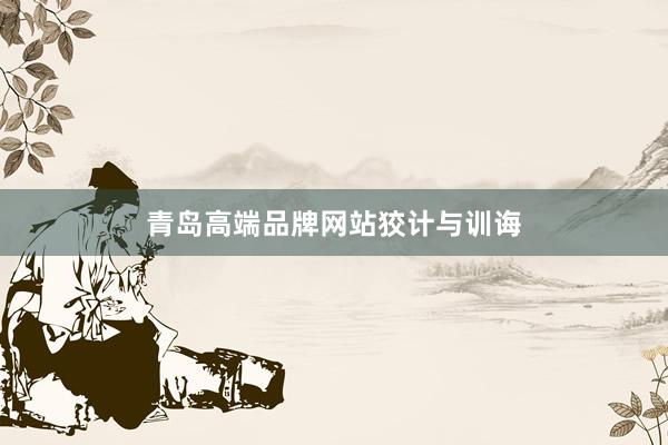 青岛高端品牌网站狡计与训诲