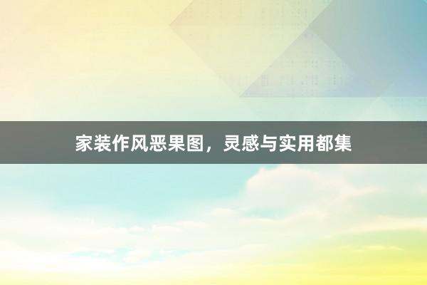 家装作风恶果图，灵感与实用都集