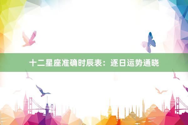 十二星座准确时辰表：逐日运势通晓